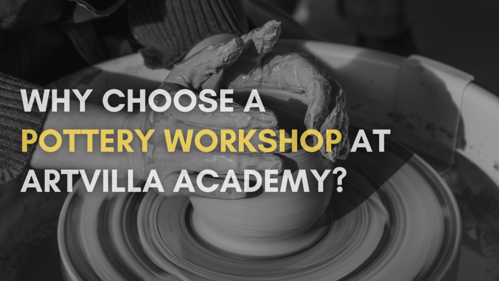 Why Choose a Pottery Workshop at ArtVilla Academy?