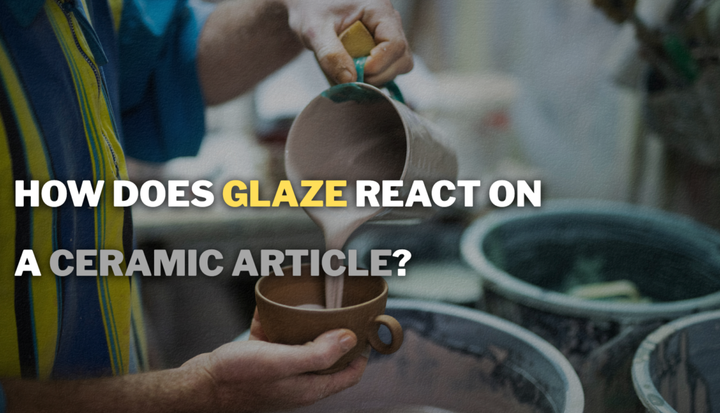 How Does Glaze React on a Ceramic Article? | A Beginner's Guide to Ceramic Glaze Reactions